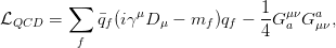          &sum;                       1
LQCD  =     q�f (i&gamma;&mu;D &mu; &minus; mf )qf &minus; -G &mu;a&nu;Ga&mu;&nu;,
          f                      4
