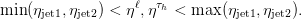 min(&eta;   ,&eta;   ) < &eta;ℓ,&eta;&tau;h < max (&eta;  ,&eta;   ).
     jet1  jet2                   jet1  jet2
      