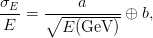 &sigma;E-   -----a-----
E   = ∘ -------- &oplus; b,
        E (GeV  )
