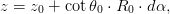z = z +  cotθ &sdot; R  &sdot; d&alpha;,
     0       0   0
